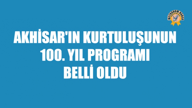 Akhisarın Kurtuluşunun 100. Yıl Programı Belli Oldu