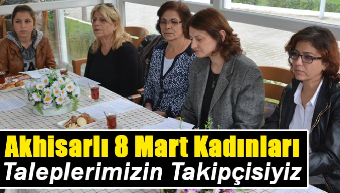 Akhisarlı 8 Mart Kadınları; Taleplerimizin Takipçisiyiz