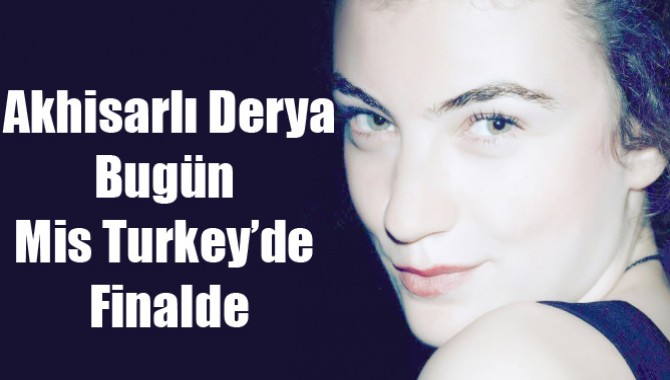 Akhisarlı Derya, Bugün Mis Turkey’de Finalde
