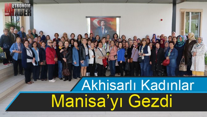 Akhisarlı Kadınlar Manisa’yı Gezdi