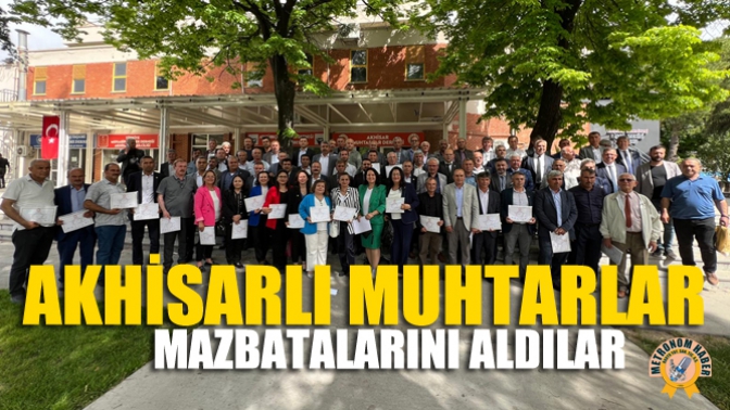 Akhisarlı Muhtarlar Mazbatalarını Aldılar