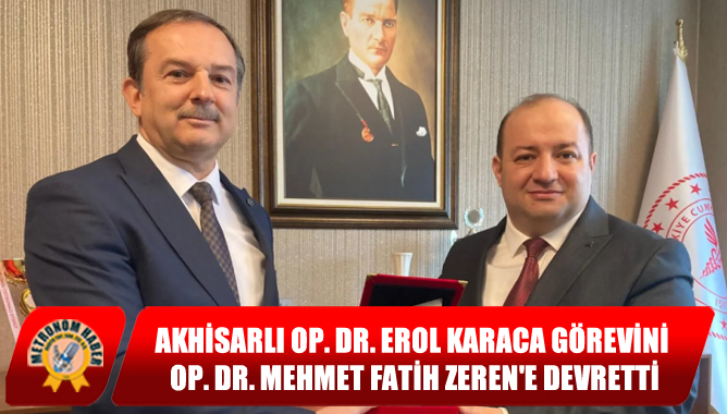 Akhisarlı Op. Dr. Erol Karaca Görevini Op. Dr. Mehmet Fatih Zeren'e Devretti