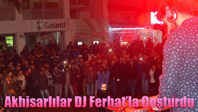 Akhisarlılar DJ Ferhat’la Coşturdu