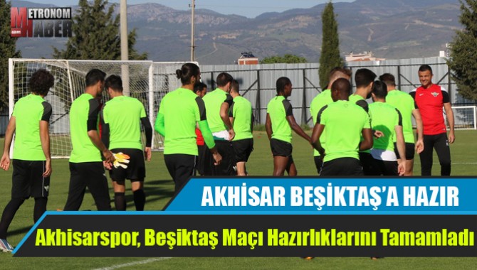 Akhisarspor, Beşiktaş Maçı Hazırlıklarını Tamamladı