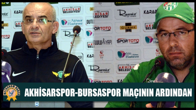Akhisarspor-Bursaspor maçının ardından