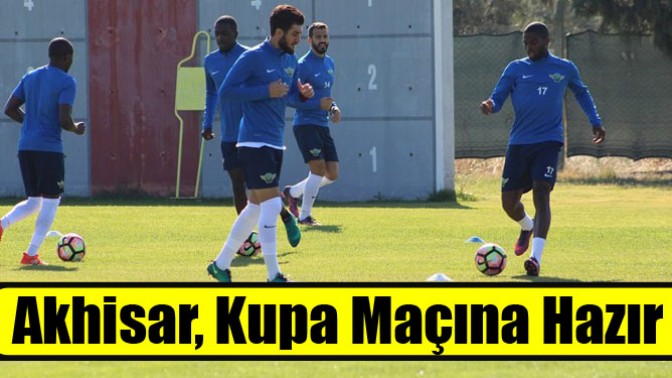 Akhisarspor’da Kupa Maçı Hazırlıkları Tamamlandı