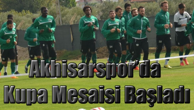 Akhisarspor’da Kupa Mesaisi Başladı