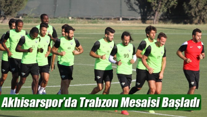 Akhisarspor’da Trabzon Mesaisi Başladı