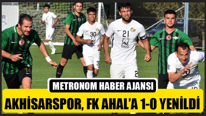 Akhisarspor, Fk Ahal’a 1-0 Yenildi