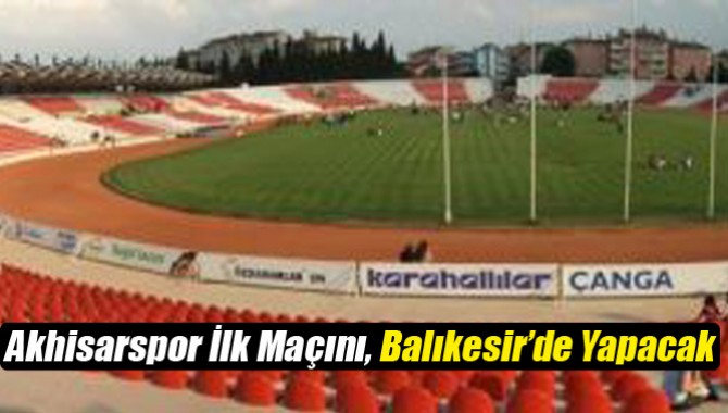 Akhisarspor İlk Maçını, Balıkesir’de Yapacak