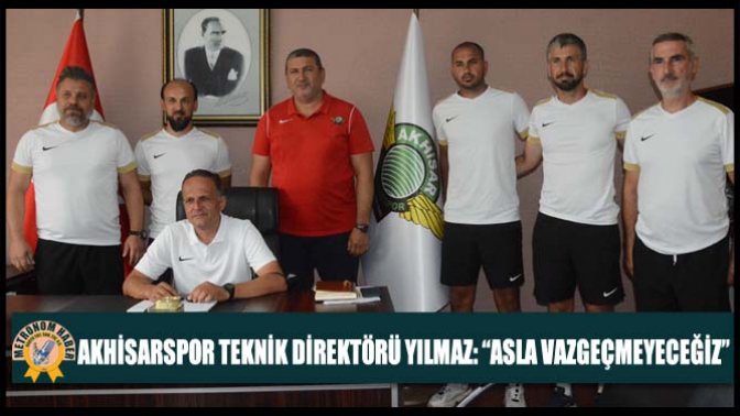 Akhisarspor Teknik Direktörü Yılmaz: “Asla Vazgeçmeyeceğiz”