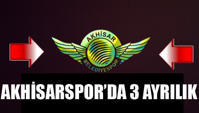 Akhisarspor'da 3 Ayrılık