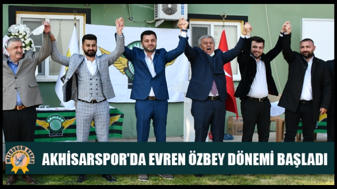 Akhisarsporda Evren Özbey dönemi başladı