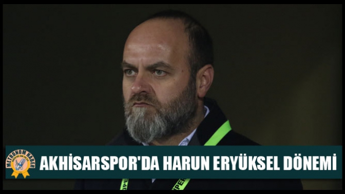 Akhisarsporda Harun Eryüksel dönemi