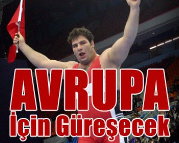 Avrupa için Güreşecek !