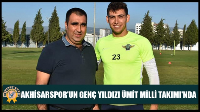 Akhisarsporun Genç Yıldızı Ümit Milli Takımında