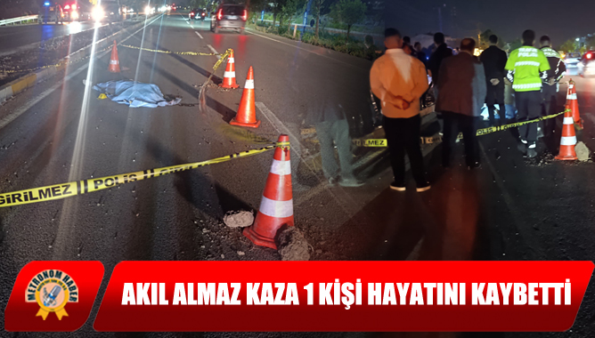Akıl Almaz Kaza 1 kişi hayatını kaybetti