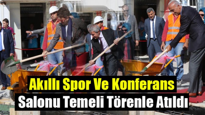 Akıllı Spor ve Konferans Salonu Temeli Törenle Atıldı