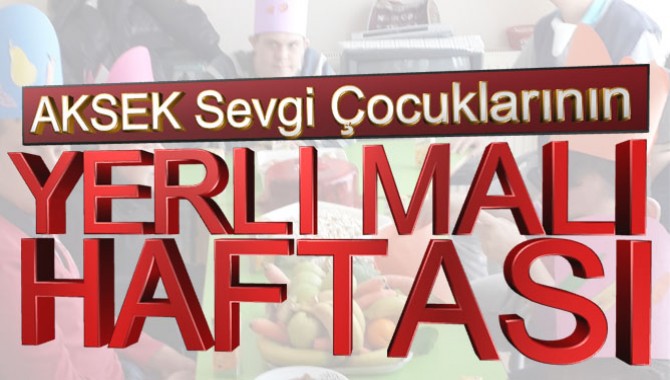 Aksek Sevgi Çocukları Yerli Malı Haftasını Kutladı