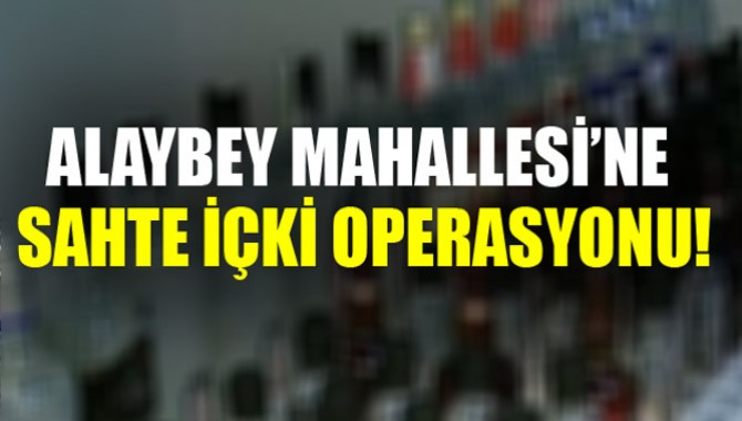 Alaybey Mahallesi'nde Sahte İçki Yakalandı!