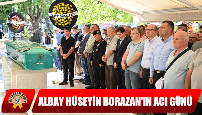 Albay Hüseyin Borazan'ın Acı Günü