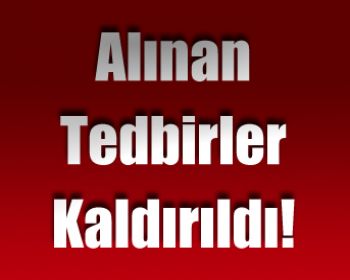 Alınan Tedbirler Kaldırıldı!