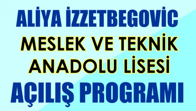 Aliya İzzetbegovic Mesleki ve Teknik Anadolu Lisesi Açılış Töreni Programı