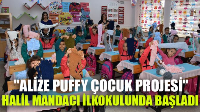 Alize Puffy çocuk projesi Halil Mandacı ilkokulunda başladı