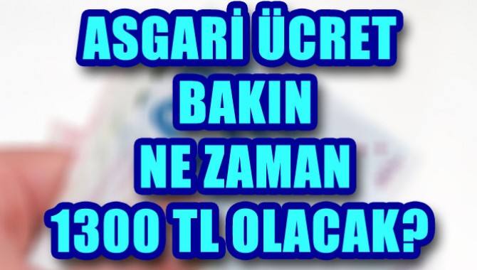 ASGARİ ÜCRET BAKIN NE ZAMAN 1300 TL OLACAK?