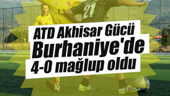 ATD Akhisar Gücü, Burhaniye'de 4-0 mağlup oldu