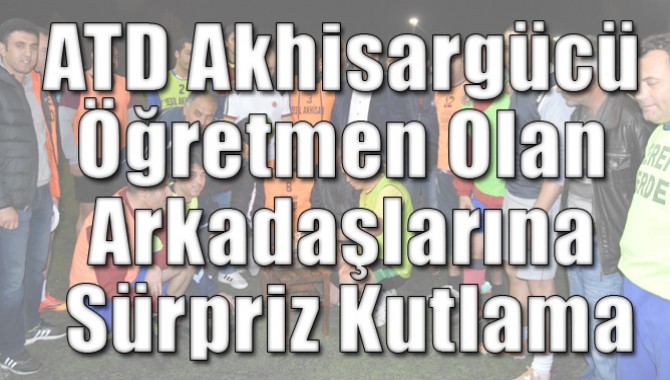 ATD Akhisargücü, Öğretmen Olan Arkadaşlarına Sürpriz Kutlama