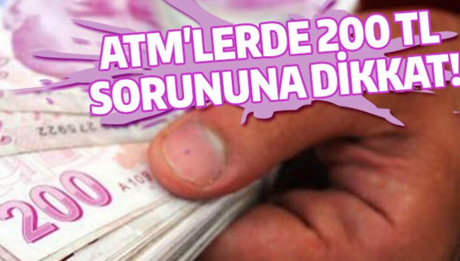 Atm'lerde 200 Tl Sorununa Dikkat!