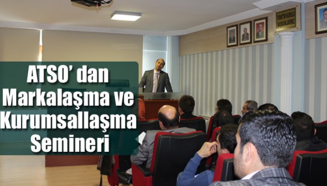 ATSO’ dan Markalaşma ve Kurumsallaşma Semineri