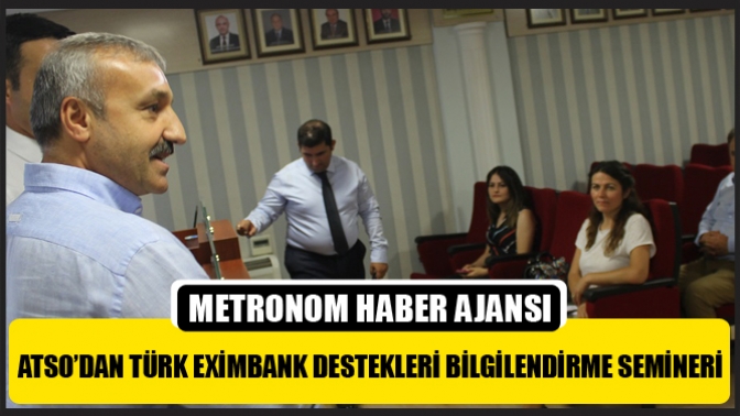 ATSO’dan Türk Eximbank Destekleri Bilgilendirme Semineri