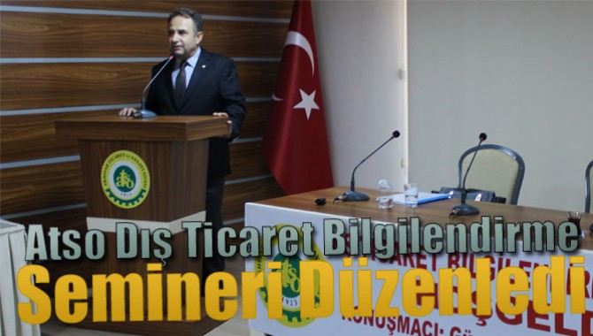 Atso Dış Ticaret Bilgilendirme Semineri Düzenledi