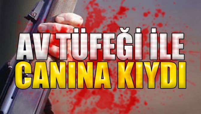 Av Tüfeği ile Canına Kıydı