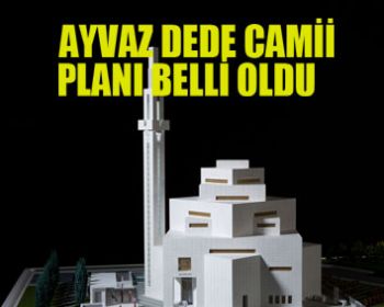 Ayvaz Dede Camii Planı Belli Oldu, Türkiye İlk Ve Tek Proje
