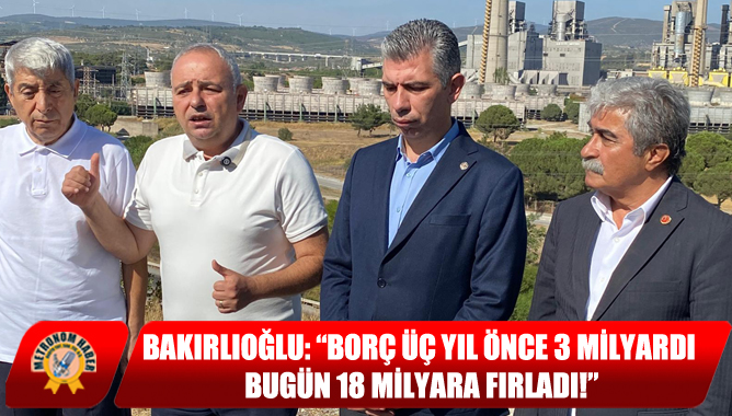 Bakırlıoğlu: “Borç Üç Yıl Önce 3 Milyardı, Bugün 18 Milyara Fırladı!”
