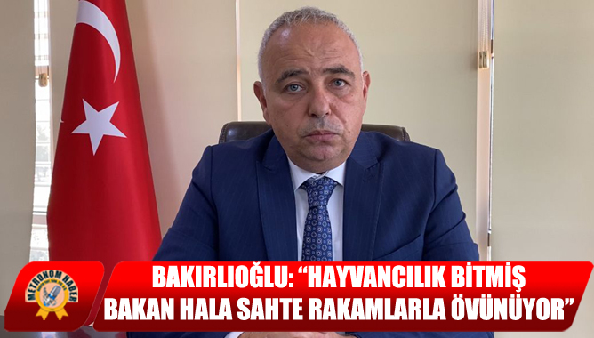 Bakırlıoğlu: “Hayvancılık Bitmiş, Bakan Hala Sahte Rakamlarla Övünüyor”