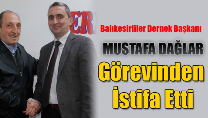 Balıkesirliler Dernek Başkanı Dağlar Görevinden İstifa Etti