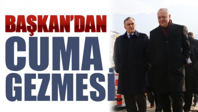 Başkan’dan Cuma Gezisi