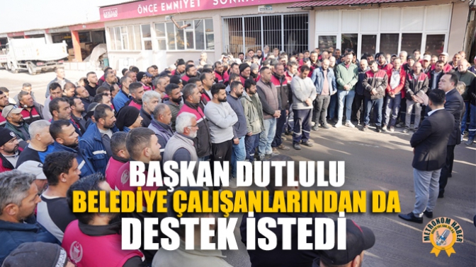 Başkan Dutlulu, Belediye Çalışanlarından Da Destek İstedi