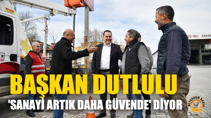 Başkan Dutlulu Sanayi Artık Daha Güvende Diyor