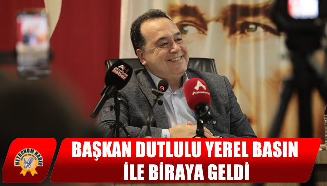 Başkan Dutlulu Yerel Basın İle Biraya Geldi