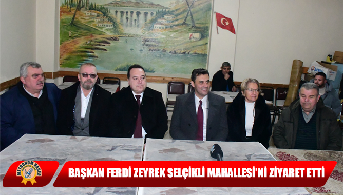 Başkan Ferdi Zeyrek Selçikli Mahallesi’ni Ziyaret Etti