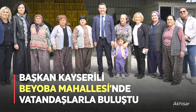 Başkan Kayserili Beyoba Mahallesi’nde Vatandaşlarla Buluştu