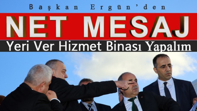 Başkan'dan Net Mesaj Yeri Ver Hizmet Binası yapalım