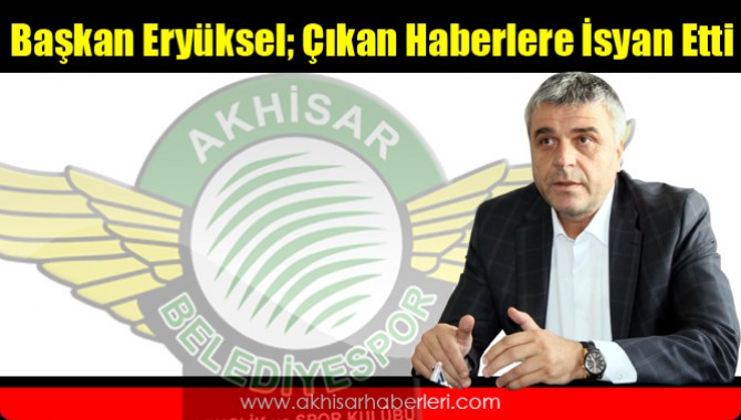 Başkanı Eryüksel Çıkan Haberlere İsyan Etti