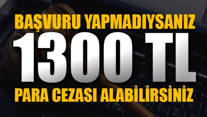 Başvurmayanları 1300 TL Ceza Bekliyor