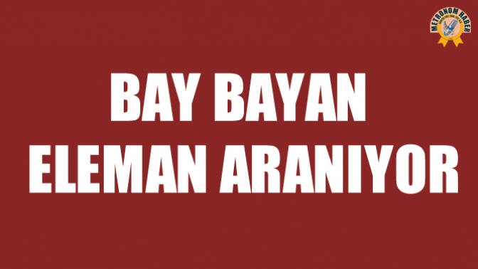 BAY BAYAN ELEMAN ARANIYOR